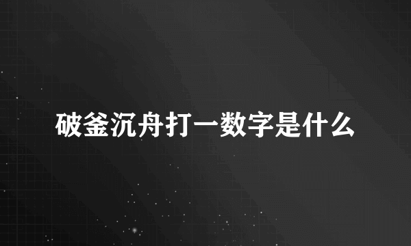 破釜沉舟打一数字是什么