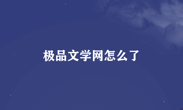 极品文学网怎么了