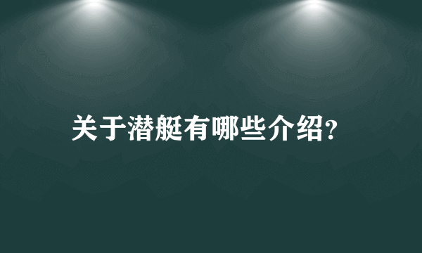 关于潜艇有哪些介绍？