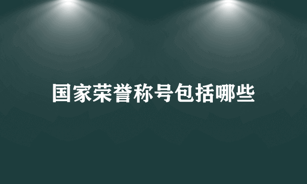 国家荣誉称号包括哪些