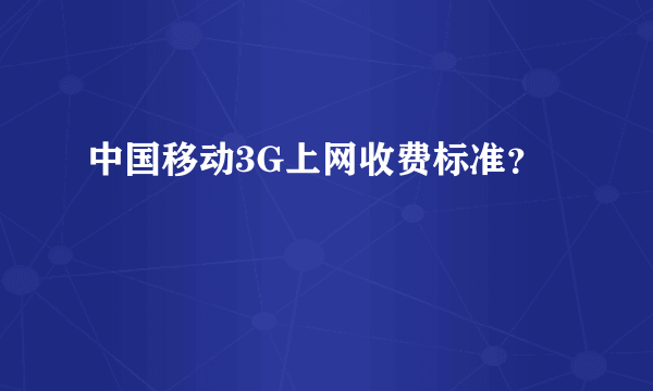 中国移动3G上网收费标准？