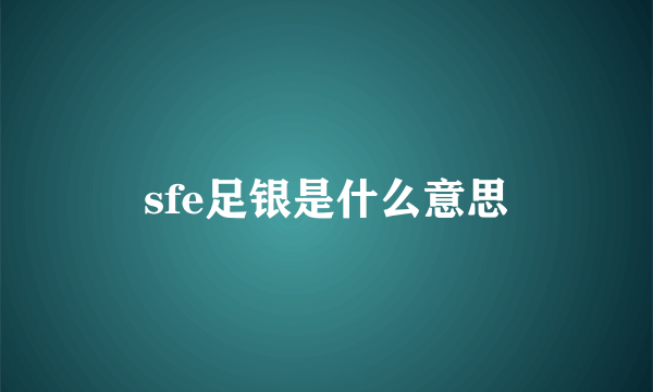 sfe足银是什么意思