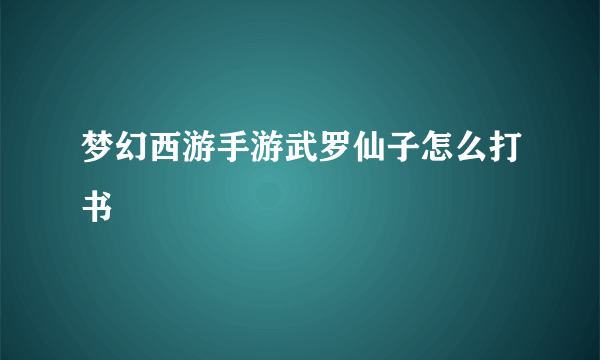 梦幻西游手游武罗仙子怎么打书