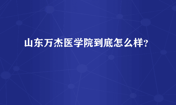 山东万杰医学院到底怎么样？