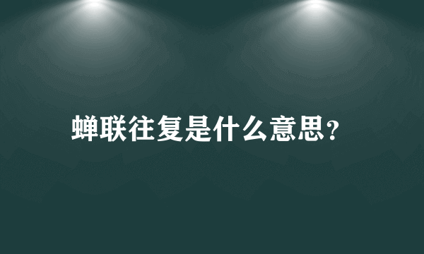 蝉联往复是什么意思？