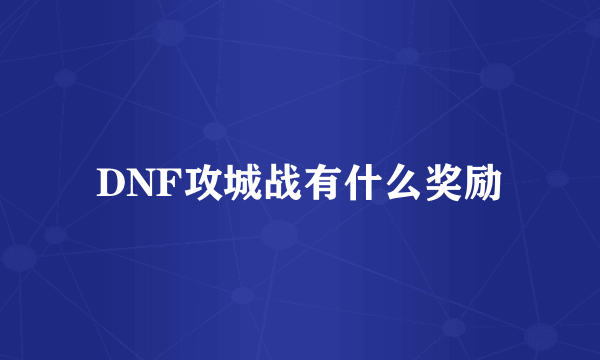 DNF攻城战有什么奖励