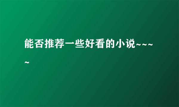 能否推荐一些好看的小说~~~~