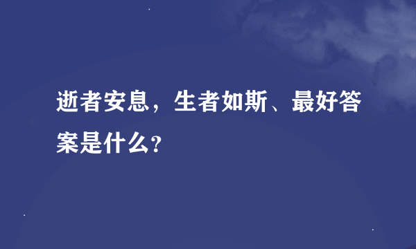 逝者安息，生者如斯、最好答案是什么？