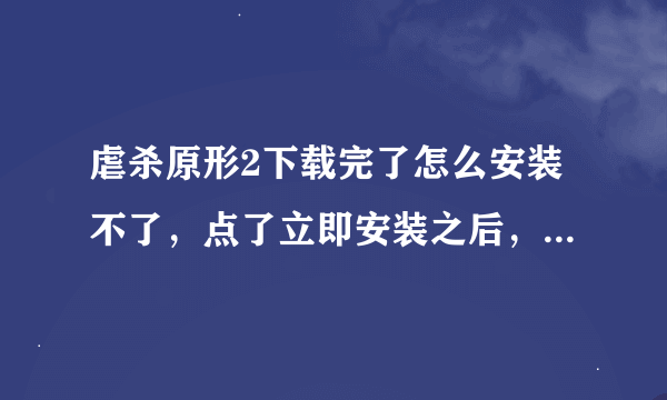 虐杀原形2下载完了怎么安装不了，点了立即安装之后，还怎么班