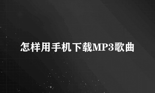 怎样用手机下载MP3歌曲