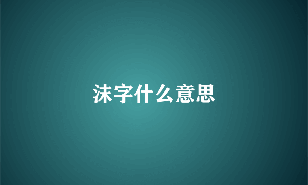 沫字什么意思