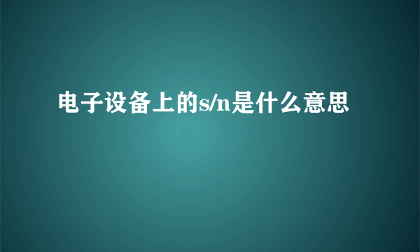 电子设备上的s/n是什么意思