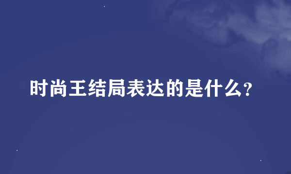 时尚王结局表达的是什么？