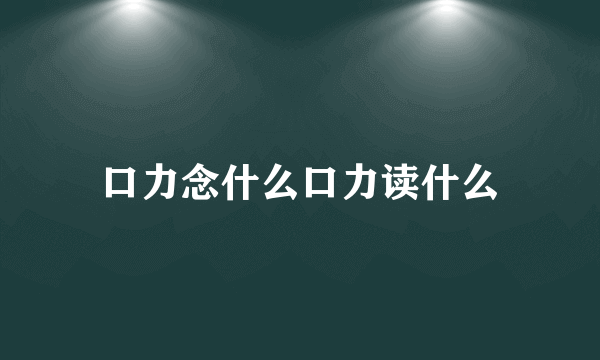 口力念什么口力读什么