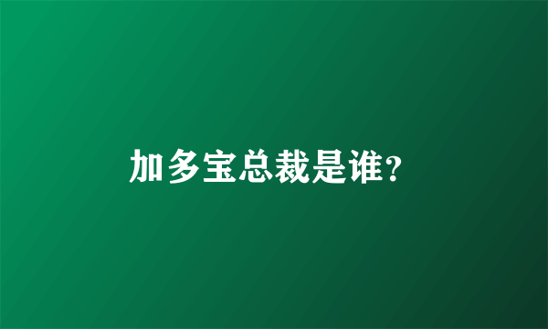 加多宝总裁是谁？