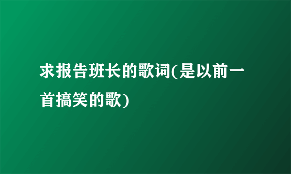 求报告班长的歌词(是以前一首搞笑的歌)