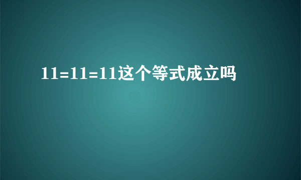 11=11=11这个等式成立吗