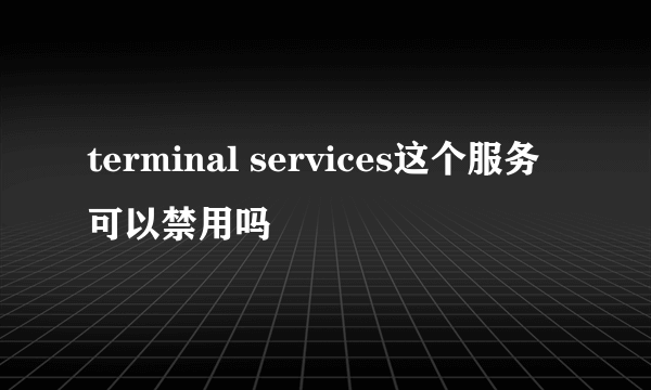 terminal services这个服务可以禁用吗