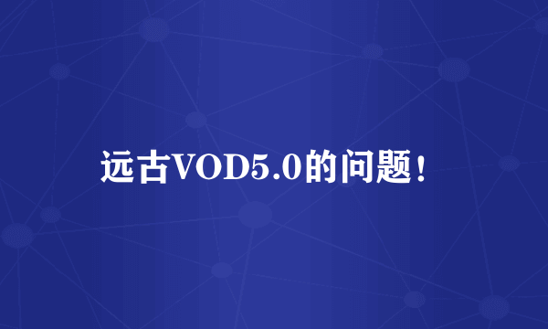 远古VOD5.0的问题！