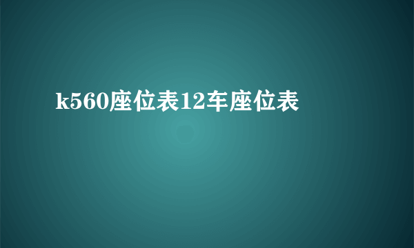 k560座位表12车座位表