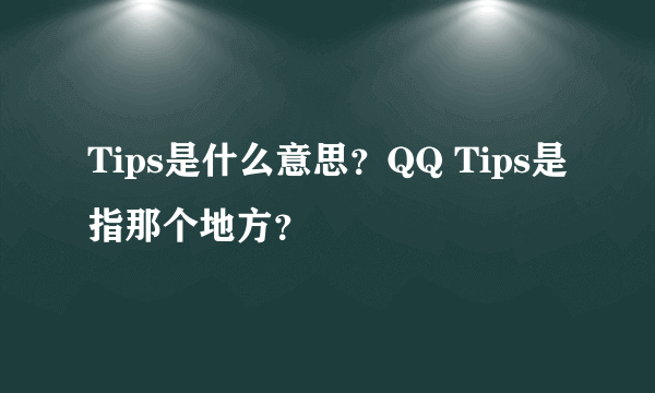 Tips是什么意思？QQ Tips是指那个地方？