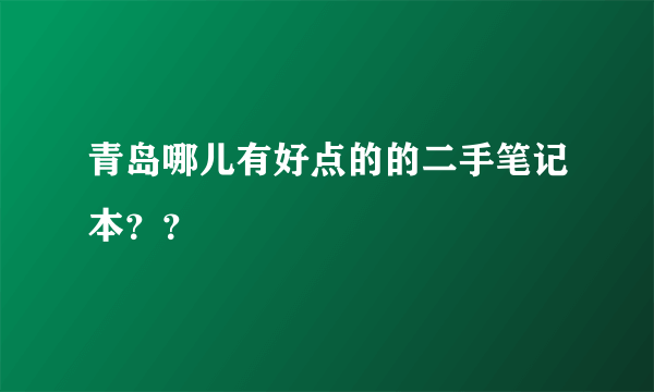 青岛哪儿有好点的的二手笔记本？？