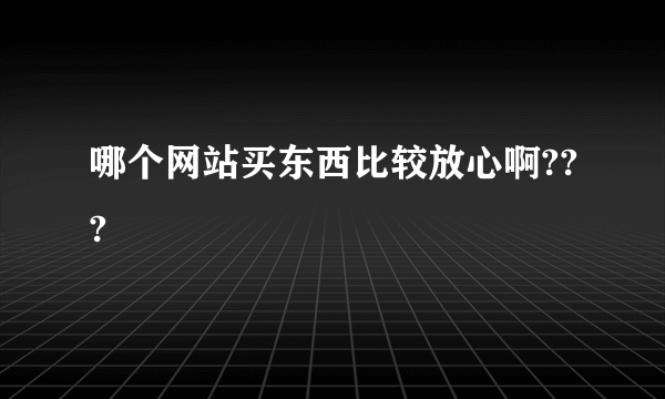 哪个网站买东西比较放心啊???