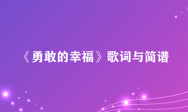 《勇敢的幸福》歌词与简谱