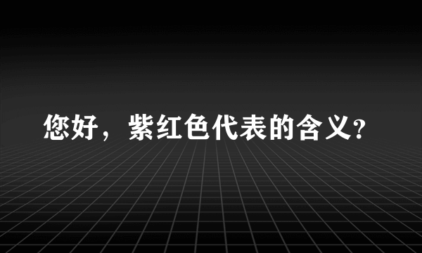 您好，紫红色代表的含义？