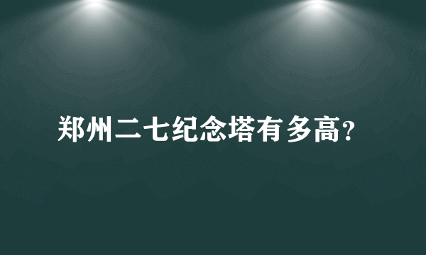 郑州二七纪念塔有多高？