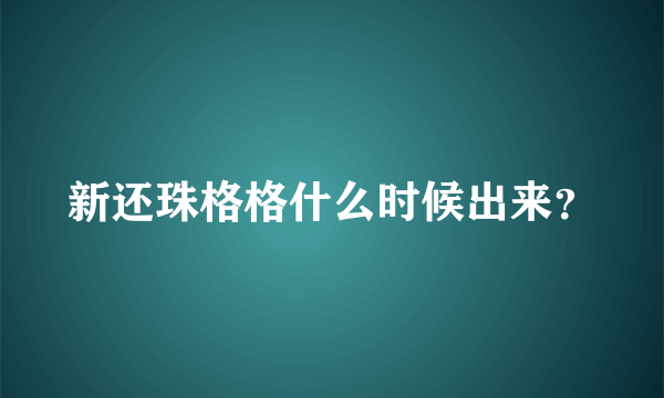 新还珠格格什么时候出来？