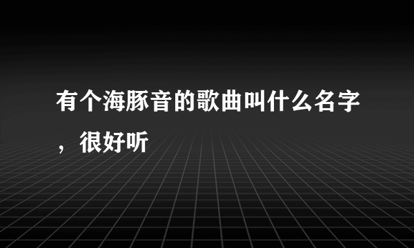 有个海豚音的歌曲叫什么名字，很好听