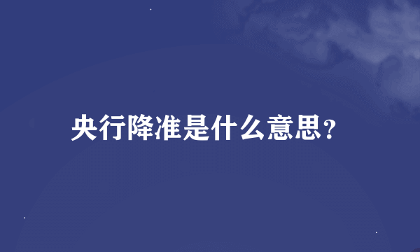 央行降准是什么意思？