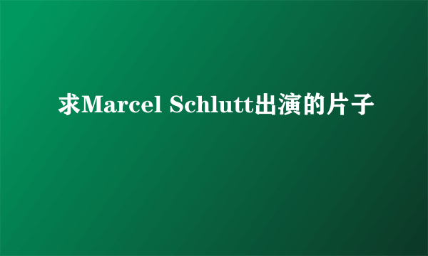 求Marcel Schlutt出演的片子