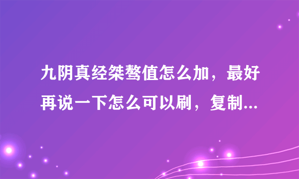 九阴真经桀骜值怎么加，最好再说一下怎么可以刷，复制的不要，谢谢!