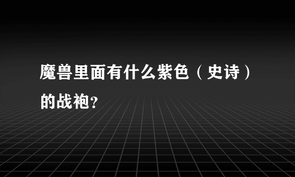 魔兽里面有什么紫色（史诗）的战袍？