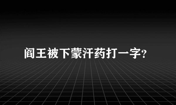 阎王被下蒙汗药打一字？