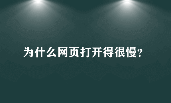 为什么网页打开得很慢？