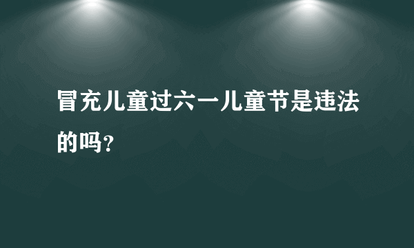 冒充儿童过六一儿童节是违法的吗？