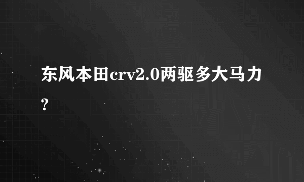 东风本田crv2.0两驱多大马力?