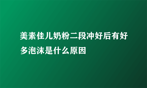 美素佳儿奶粉二段冲好后有好多泡沫是什么原因