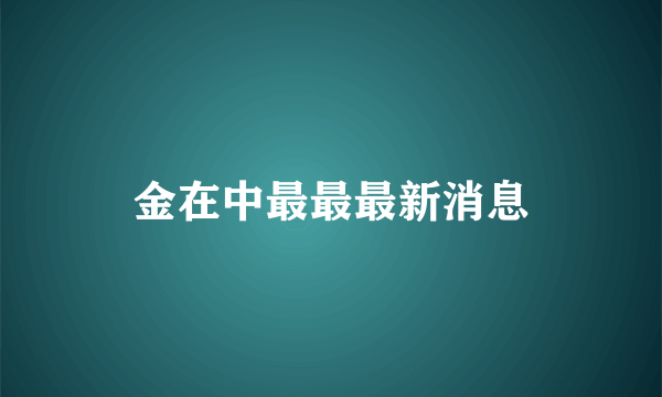 金在中最最最新消息