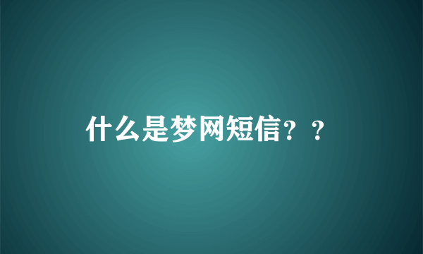 什么是梦网短信？？