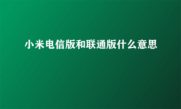 小米电信版和联通版什么意思