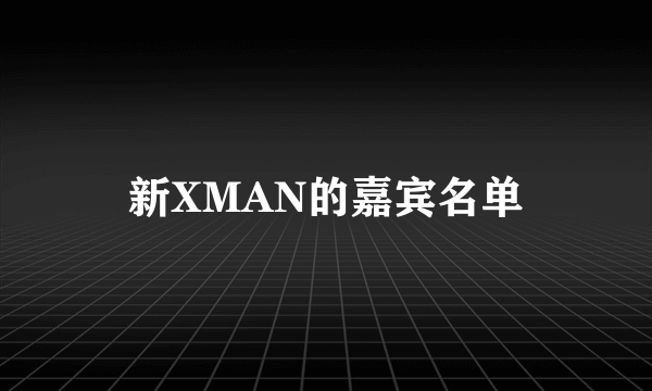 新XMAN的嘉宾名单