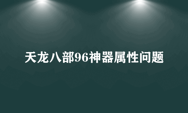 天龙八部96神器属性问题