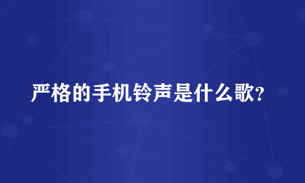 严格的手机铃声是什么歌？