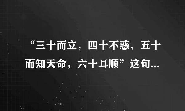 “三十而立，四十不惑，五十而知天命，六十耳顺”这句话是什么意思？