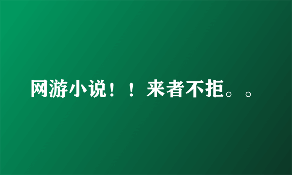 网游小说！！来者不拒。。