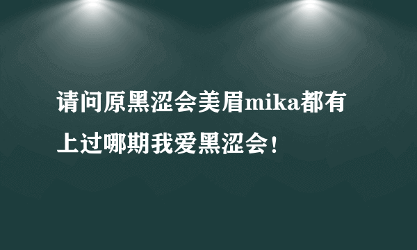 请问原黑涩会美眉mika都有上过哪期我爱黑涩会！